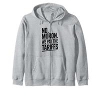 No Moron We Pay The Tariffs Funny Humor Zip Hoodie