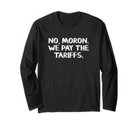 No Moron We Pay The Tariffs Long Sleeve T-Shirt