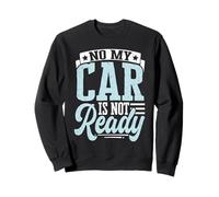 No My Car Is Not Ready Funny Mechanic Sweatshirt