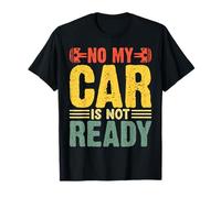 No My Car is Not Ready Funny Mechanic T-Shirt