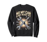 No My Car Is Not Ready Yet Mechanic Automotive Repair Sweatshirt