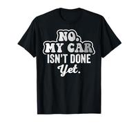 No My Car Isn't Done Yet Funny Auto Repair T-Shirt
