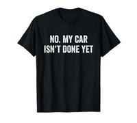 No My Car Isn't Done Yet Funny Project Car Mechanic T-Shirt