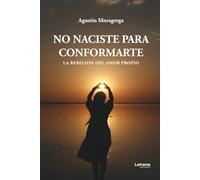 No naciste para conformarte: La rebelión del amor propio