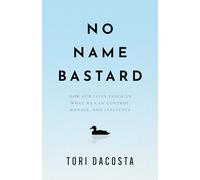 No Name Bastard: How Our Lives Teach Us What We Can Control, Manage, and Influence