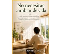 No necesitas cambiar de vida: Aprende a vivir mejor sin convertirte en otra persona