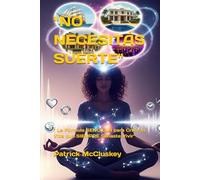 "NO NECESITÁS SUERTE": " La Fórmula SENCILLA para Crear la Vida que SIEMPRE Soñaste Vivir": 1 (Desarrollo Personal)