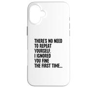 No Need To Repeat Yourself I Ignored You Fine 1st Time Case for iPhone 16 Plus
