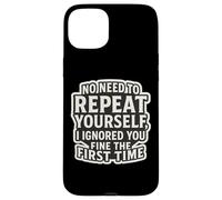 No Need To Repeat Yourself I Ignored You Fine The First Time Case for iPhone 15 Plus