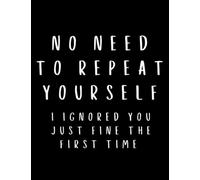 No Need To Repeat Yourself I Ignored You Just Fine the First Time Notebook: Large Blank and Lined Notebook,110 Pages, 8.5x11