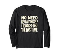 No Need to Repeat Yourself I Ignored You The First Time Long Sleeve T-Shirt
