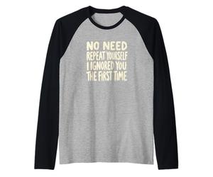 No Need to Repeat Yourself I Ignored You The First Time Raglan Baseball Tee