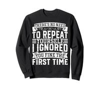 No Need To Repeat Yourself I Ignored You The First Time Sweatshirt