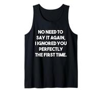 No Need to say it Again I Ignored You Perfectly First time Tank Top