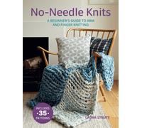 No-Needle Knits: Includes 35 patterns : A Beginner’s Guide to Arm and Finger Knitting