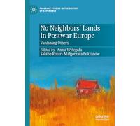 No Neighbors’ Lands in Postwar Europe: Vanishing Others (Palgrave Studies in the History of Experience)