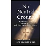 No Neutral Ground: Confronting Evil, Ending Drift, and Carrying the Light of Jesus (No Neutral Ground Series)