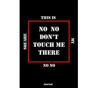 No No Don't Touch Me There. This Is My No No Square Journal: 6" x 9" Notebook Journal 120 Lined pages