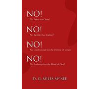 No! No! No! No!: No Priest but Christ! No Sacrifice but Calvary! No Confessional but the Throne of Grace! No Authority but the Word of God!