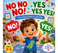 NO NO NO! YES YES YES!: A Fun Choices Book for Little Kids (Little Choices, Big Lessons)