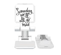 no/no Someday We'll All Go Mad Quote Adjustable Cell Phone Stand Desk Foldable