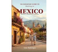 No-Nonsense Guide to Retiring in Mexico: Without a Millionaire's Budget: A Practical Plan for Living Well on Social Security and a Modest Nest Egg (The No-Nonsense Guide to Retiring Abroad)