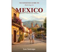 No-Nonsense Guide to Retiring in Mexico: Without a Millionaire's Budget: A Practical Plan for Living Well on Social Security and a Modest Nest Egg (The No-Nonsense Guide to Retiring Abroad)