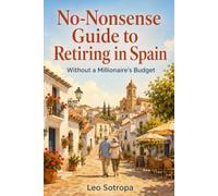 No-Nonsense Guide to Retiring in Spain: Without a Millionaire’s Budget (The No-Nonsense Guide to Retiring Abroad)