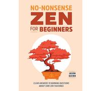 No-Nonsense Zen for Beginners: Clear Answers to Burning Questions about Core Zen Teachings
