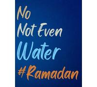 No Not Even Water: Funny Fasting Ramadan Notebook, Ramadan 2022 Gift for Muslim, Ramadan Mubarak, Ramadan Notebook Gift To Keep An Eye On Your Iman, 110 Pages ( 8.5"x 11" ) Lined Pages