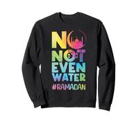 No Not Even Water Ramadan Kareem Fasting Muslim Islamic Sweatshirt