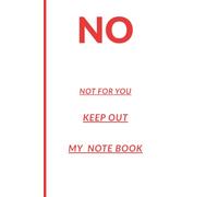 NO NOT FOR YOU KEEP OUT MY NOTEBOOK: Your private notepad for your secrets.