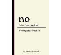 No Notebook: 120 Page Lined journal for for Notes, Reflection and Everyday Writing. Featuring the Phrase “No Is a Complete Sentence”