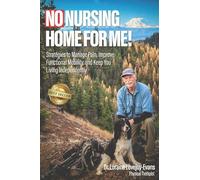 No Nursing Home for Me!: Strategies to Manage Pain, Improve Functional Mobility, and Keep You Living Independently