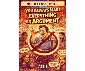 No Offense, But… You Always Make Everything an Argument