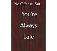 No Offense, But... You’re Always Late