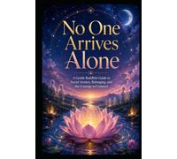 No One Arrives Alone: A Gentle Buddhist Guide to Social Anxiety, Belonging, and the Courage to Connect (Social Anxiety Collection)