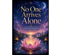 No One Arrives Alone: A Gentle Buddhist Guide to Social Anxiety, Belonging, and the Courage to Connect (Social Anxiety Collection)