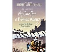 No One But a Woman Knows: Stories of Motherhood Before the War (Virago Modern Classics)