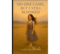 No One Came, But I Still Bloomed: A Story of Healing, Hope, and Finding Light