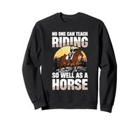 No One Can Teach Riding So Well As A Horse Sweatshirt