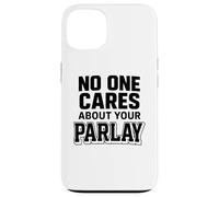 No One Cares About Your Parlay Funny Betting Sports Gambling Case for iPhone 13