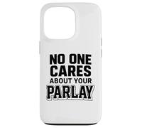 No One Cares About Your Parlay Funny Betting Sports Gambling Case for iPhone 13 Pro