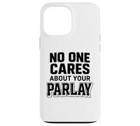 No One Cares About Your Parlay Funny Betting Sports Gambling Case for iPhone 13 Pro Max