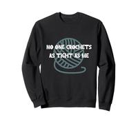 No one crochets as tight as me! Yarn lover cute and funny Sweatshirt