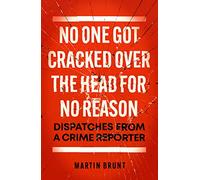 No One Got Cracked Over the Head for No Reason : Dispatches from a Crime Reporter