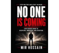 NO ONE IS COMING Stop Waiting and Start Winning: A No-Excuses Guide to Discipline, Ownership, and Execution