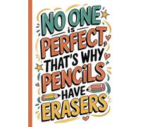 No one is perfect, that's why pencils have erasers. Notebook with motivational quote for stress relief.: Inspirational Sayings for positive mental ... Writing. Perfect Gift for Adults and Teens.