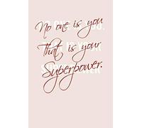 No One Is You and That Is Your Superpower: Lined Journal, Positive Life Quote to Live By, Notebook Gift for Her, Blank Book, 6" x 9"