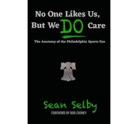 No One Likes Us, But We DO Care: The Anatomy of the Philadelphia Sports Fan